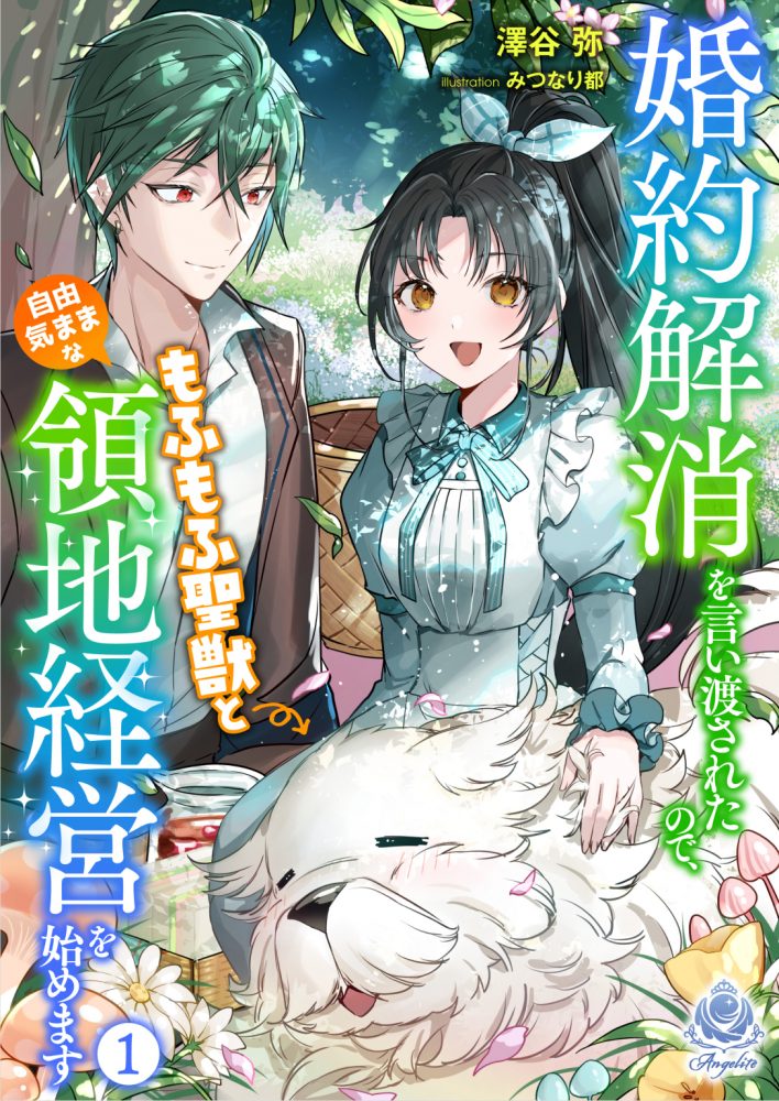 婚約解消を言い渡されたので、もふもふ聖獣と自由気ままな領地経営を始めます１