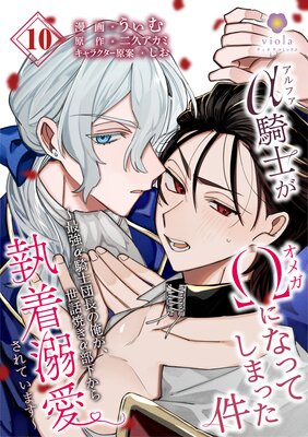 アルファ騎士がオメガになってしまった件 ～最強α騎士団長の俺が、世話焼きα部下から執着溺愛されています～